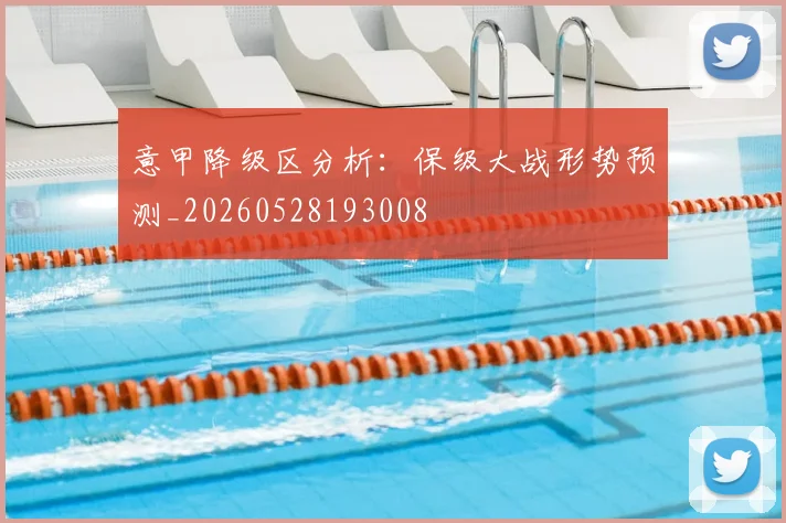 意甲降级区分析：保级大战形势预测_20260528193008
