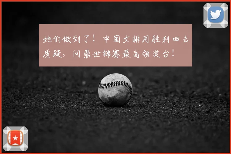 她们做到了！中国女排用胜利回击质疑，问鼎世锦赛最高领奖台！
