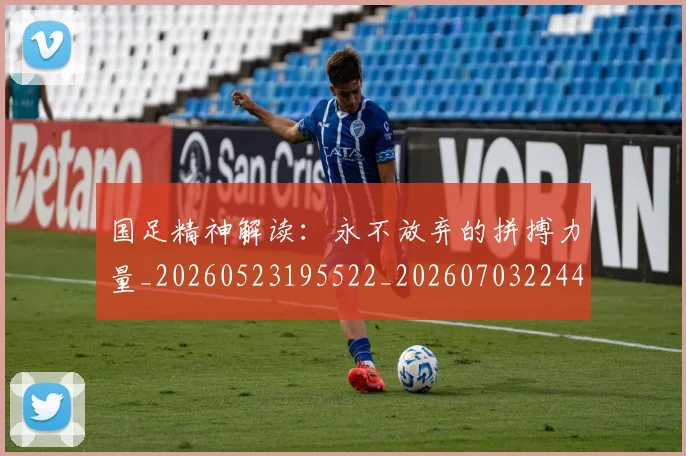 国足精神解读：永不放弃的拼搏力量_20260523195522_20260703224401