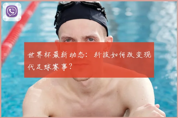 世界杯最新动态：科技如何改变现代足球赛事？