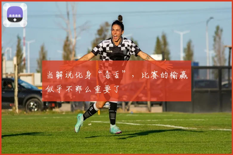 当解说化身“毒舌”，比赛的输赢似乎不那么重要了