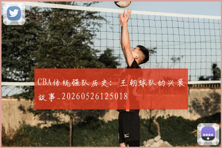 CBA传统强队历史：王朝球队的兴衰故事_20260526125018